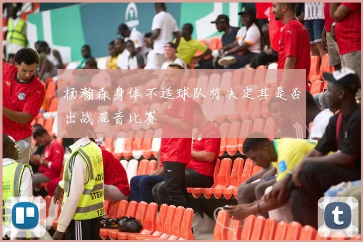 杨瀚森身体不适球队将决定其是否出战混音比赛
